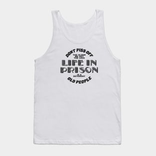 dont piss off old people the older we get the less life in prison is a deterrent Tank Top